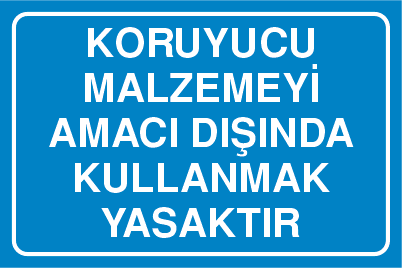 KORUYUCU MALZEMEYİ AMACI DIŞINDA KULLANMAK YASAKTIR