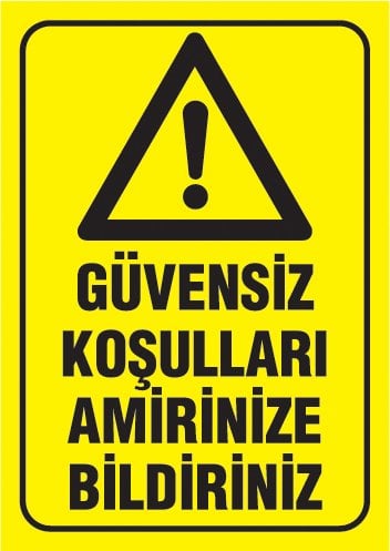 GÜVENSİZ KOŞULLARI AMİRİNİZE BİLDİRİNİZ