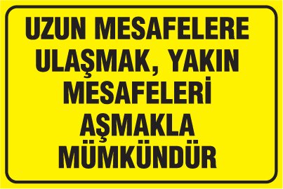 UZUN MESAFELERE ULAŞMAK, YAKIN MESAFELERİ AŞMAKLA MÜMKÜNDÜR