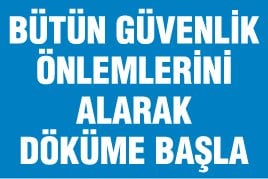 BÜTÜN GÜVENLİK ÖNLEMLERİNİ ALARAK DÖKÜME BAŞLA