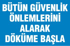 BÜTÜN GÜVENLİK ÖNLEMLERİNİ ALARAK DÖKÜME BAŞLA