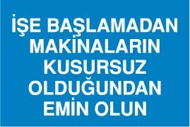 İŞE BAŞLAMADAN MAKİNALARIN KUSURSUZ OLDUĞUNDAN EMİN OLUN