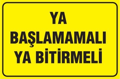 YA BAŞLAMAMALI YA BİTİRMELİ