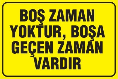 BOŞ ZAMAN YOKTUR, BOŞA GEÇEN ZAMAN VARDIR