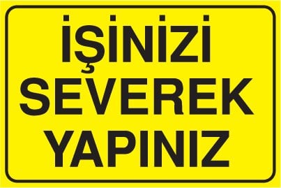 İŞİNİZİ SEVEREK YAPINIZ