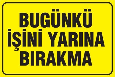 BUGÜNKÜ İŞİNİ YARINA BIRAKMA