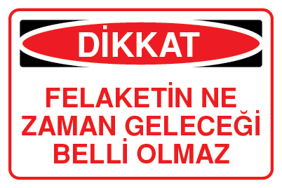 FELAKETİN NE ZAMAN GELECEĞİ BELLİ OLMAZ