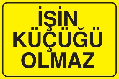 İŞİN KÜÇÜĞÜ OLMAZ
