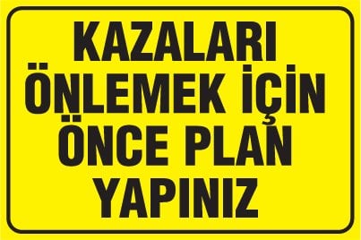 KAZALARI ÖNLEMEK İÇİN ÖNCE PLAN YAPINIZ