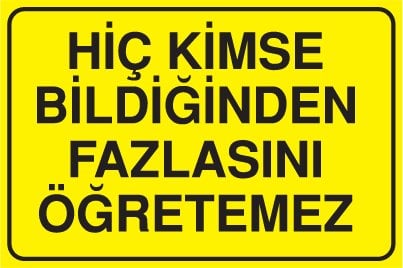 HİÇ KİMSE BİLDİĞİNDEN FAZLASINI ÖĞRETEMEZ