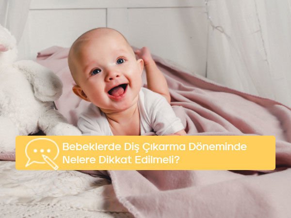 Bebeklerde Diş Çıkarma Döneminde Nelere Dikkat Edilmeli?