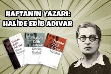 Halide Edib Adıvar: Haftanın Yazarı