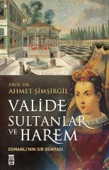Valide Sultanlar ve Harem - Ahmet Şimşirgil