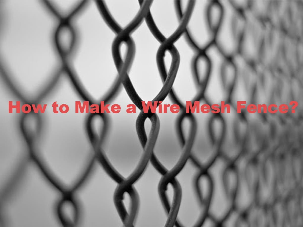 How to Make a Wire Mesh Fence?