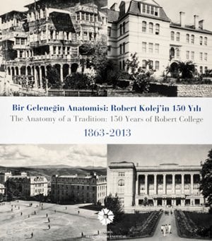 Bir Geleneğin Anotomisi: Robert Kolej´in 150 Yılı 1863-2013