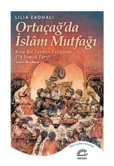 Ortaçağ'da İslam Mutfağı Kısa Bir Tarihçe Eşliğinde 174 Yemek - Lilia Zaouali