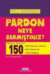 Pardon Neye Bakmıştınız? – Modern Sanatın 150 Yıllık Şaşırtıcı, Sarsıcı, Kimi Zaman da Tuhaf Hikâyesi