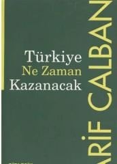 Türkiye Ne Zaman Kazanacak - Arif Calban