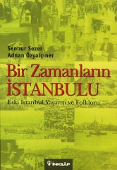 Bir Zamanların İstanbulu: Eski İstanbul Yaşayışı ve Folkloru