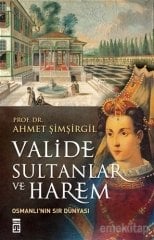 Valide Sultanlar ve Harem: Osmanlı'nın Sır Dünyası (7.bs.)