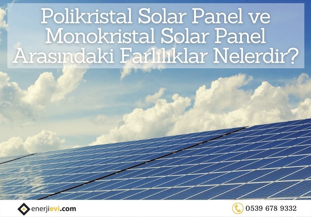 Polikristal Solar Panel ve Monokristal Solar Panel Arasındaki Farlılıklar Nelerdir?