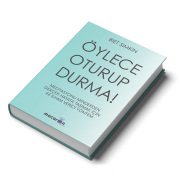 ÖYLECE OTURUP DURMA!