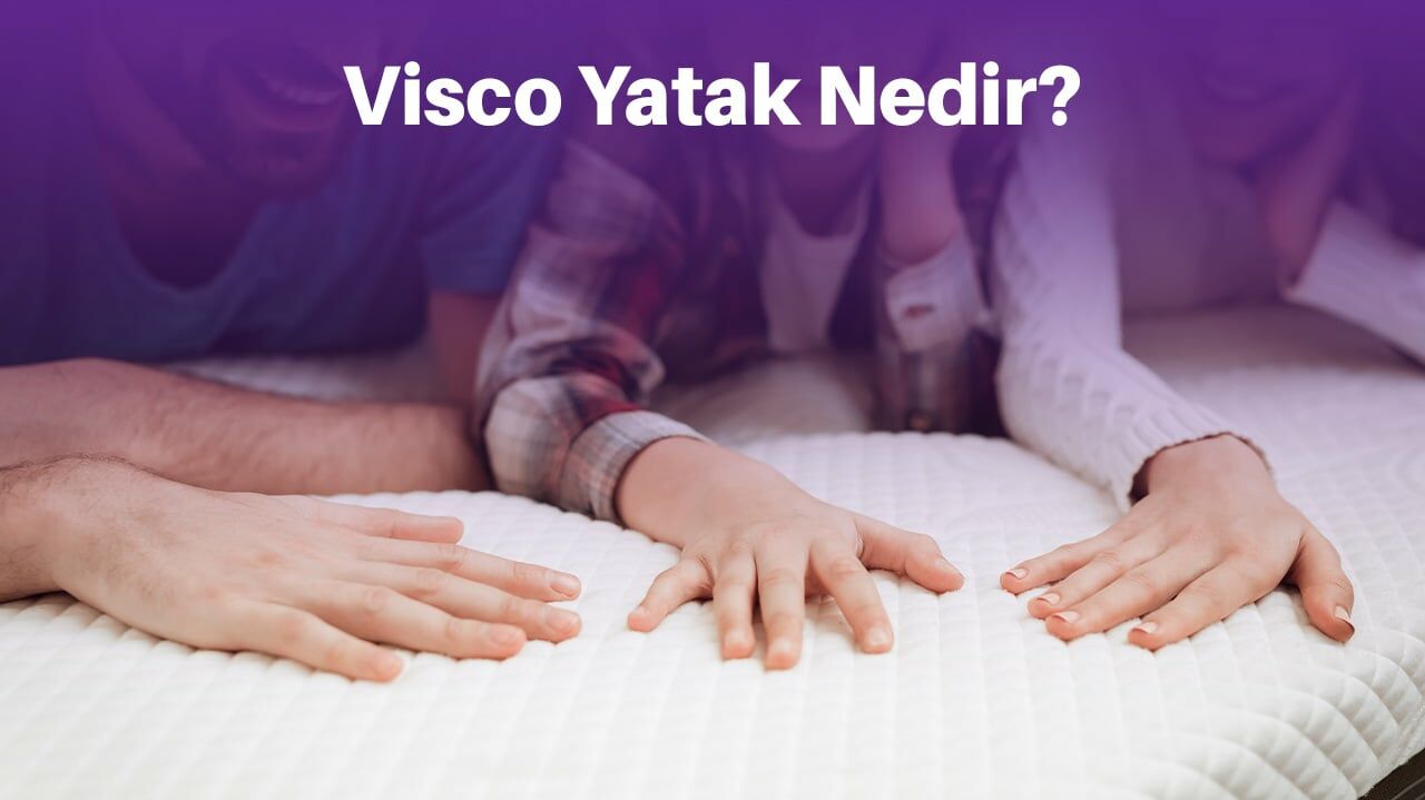 Visco Yatak Nedir? Avantajları Nelerdir?