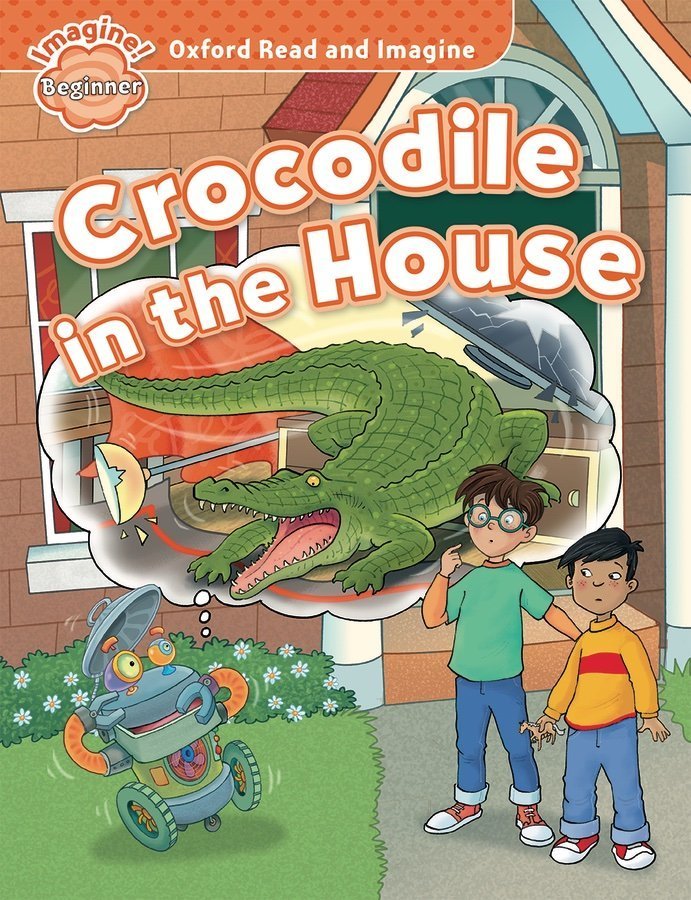 Read and Imagine Beginner: CROCODILE IN THE HOUSE