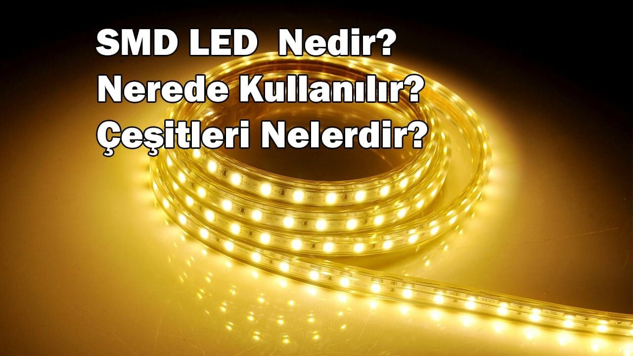 SMD LED Nedir? Nerede Kullanılır? Çeşitleri Nelerdir?