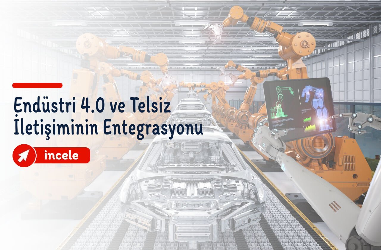 Endüstri 4.0 ve Telsiz İletişiminin Entegrasyonu