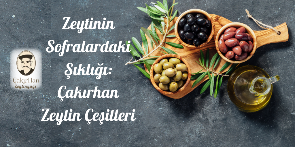 Zeytinin Sofralardaki Şıklığı: Çakırhan Zeytin Çeşitleri