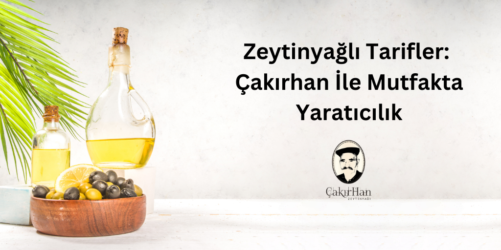 Zeytinyağlı Tarifler: Çakırhan İle Mutfakta Yaratıcılık