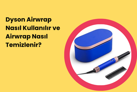 Dyson Airwrap Nasıl Kullanılır ve Airwrap Nasıl Temizlenir?