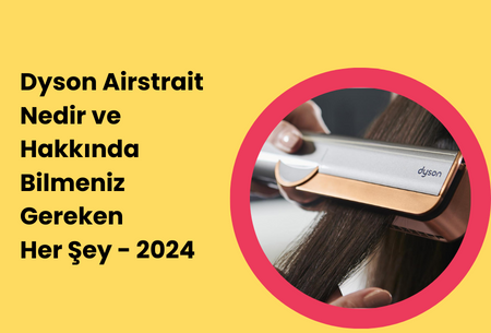 Dyson Airstrait Nedir, Özellikleri Nelerdir ve Hakkında Her Şey! 2024