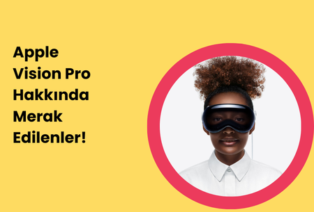 Apple Vision Pro Hakkında Merak Edilenler!