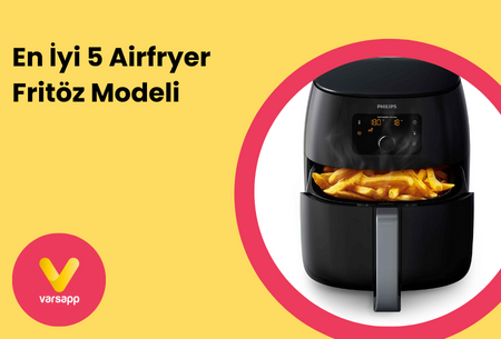 En İyi 5 Airfryer Modeli ve Fiyatları