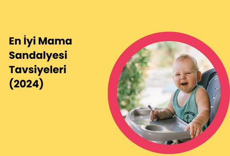 En İyi Mama Sandalyesi Tavsiyeleri (2024 Güncel)