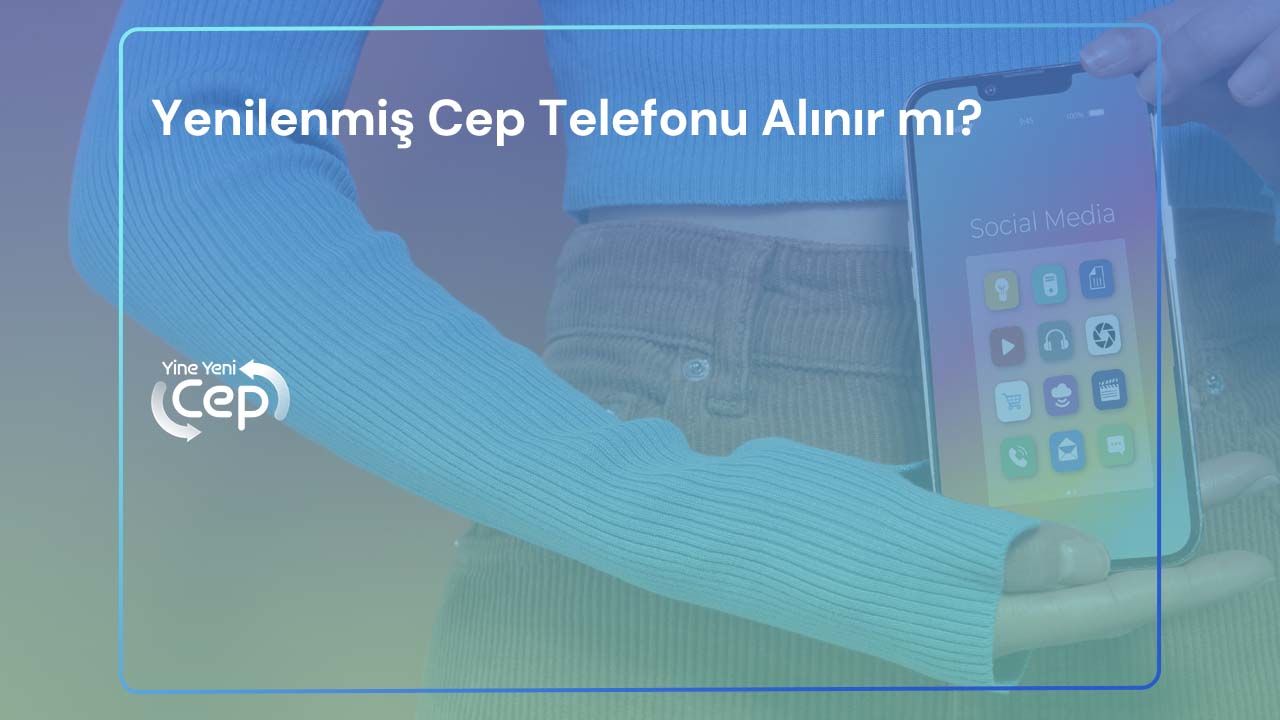 Yenilenmiş Cep Telefonu Alınır mı?