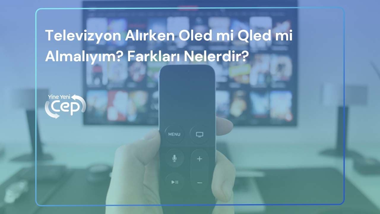 Televizyon Alırken Oled mi Qled mi Almalıyım? Farkları Nelerdir?