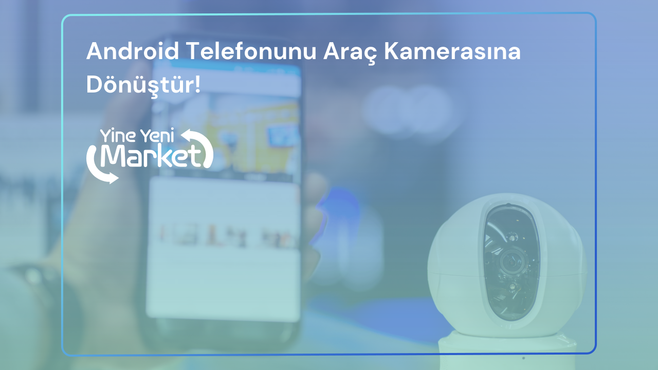 Android Telefonunu Araç Kamerasına Dönüştür!