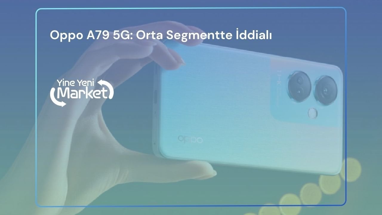Oppo A79 5G: Orta Segmentte İddialı