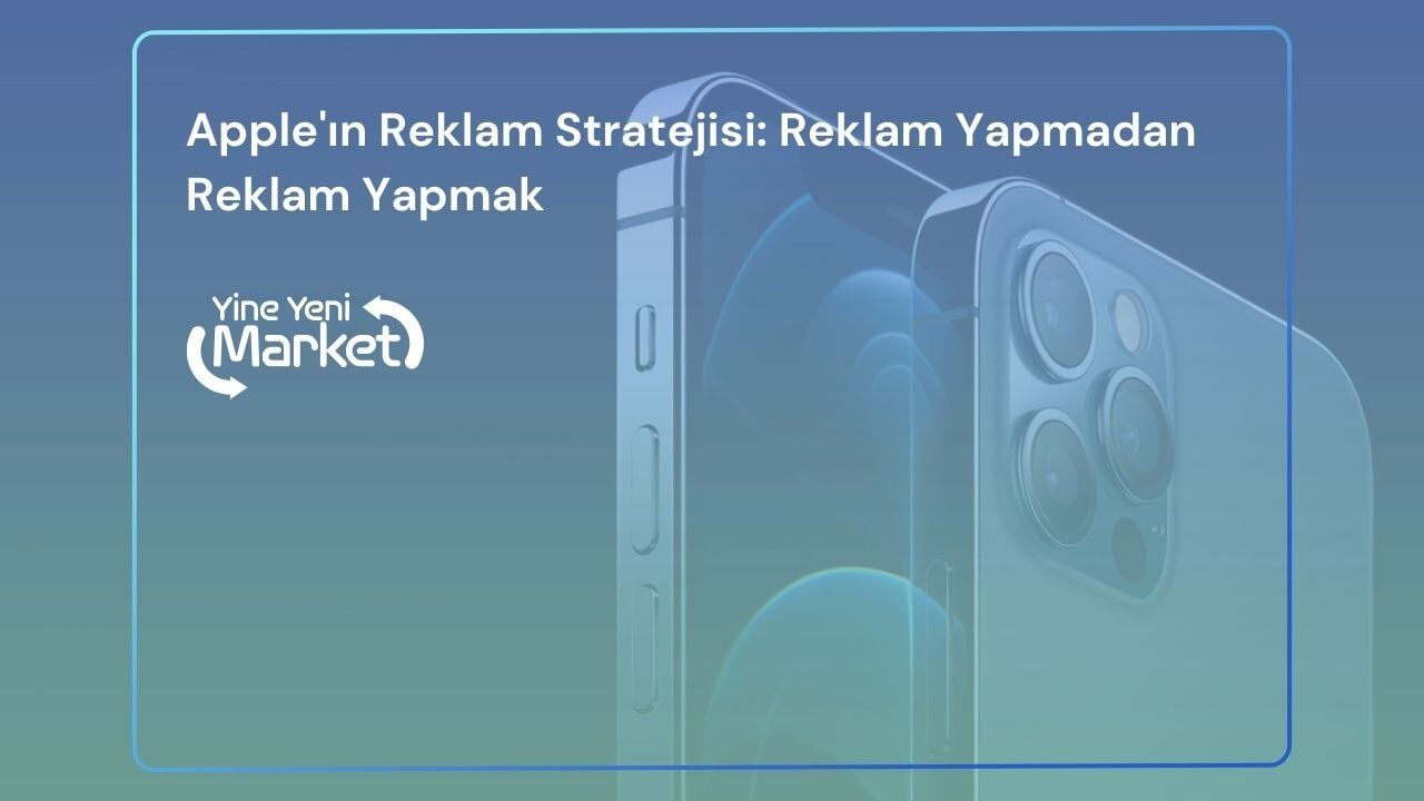 Apple'ın Reklam Stratejisi: Reklam Yapmadan Reklam Yapmak