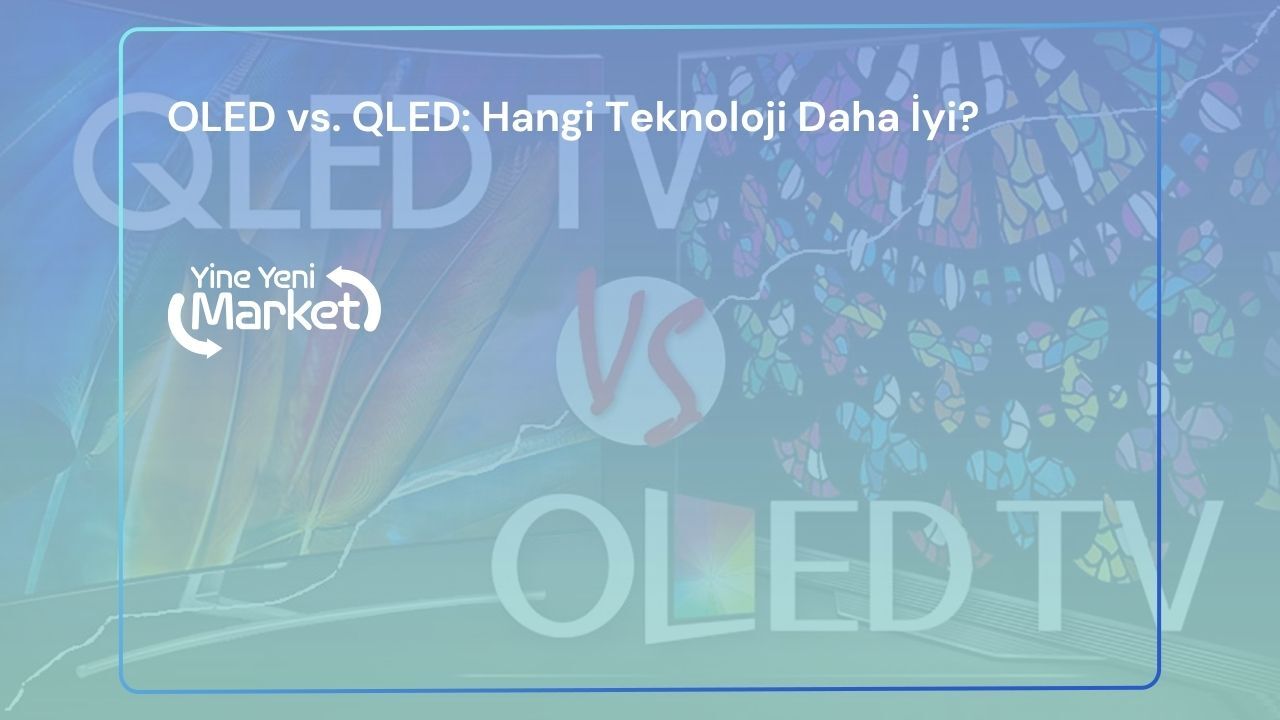 OLED vs. QLED: Hangi Teknoloji Daha İyi?