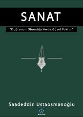 Sanat -Doğrunun Olmadığı Yerde Güzel de Yoktur- /  Saadeddin Ustaosmanoğlu