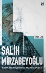 “Fikir Çilesi Haysiyetinin Müstesna Genci'' Salih Mirzabeyoğlu / Ercan Çiftci