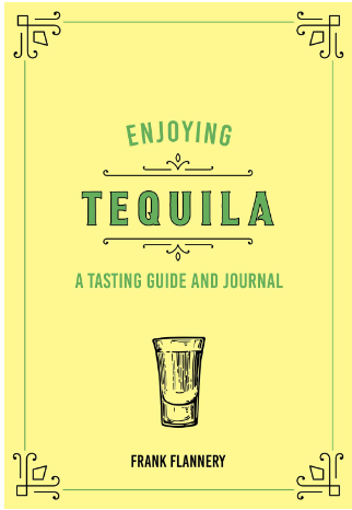 Enjoying Tequila A Tasting Guide  and Journal