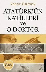 YAŞAR GÜRSOY ATATÜRK'ÜN KATİLLERİ VE O DOKTOR