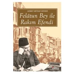 AHMET MİTHAT EFENDİ FELATUN BEY İLE RAKIM EFENDİ