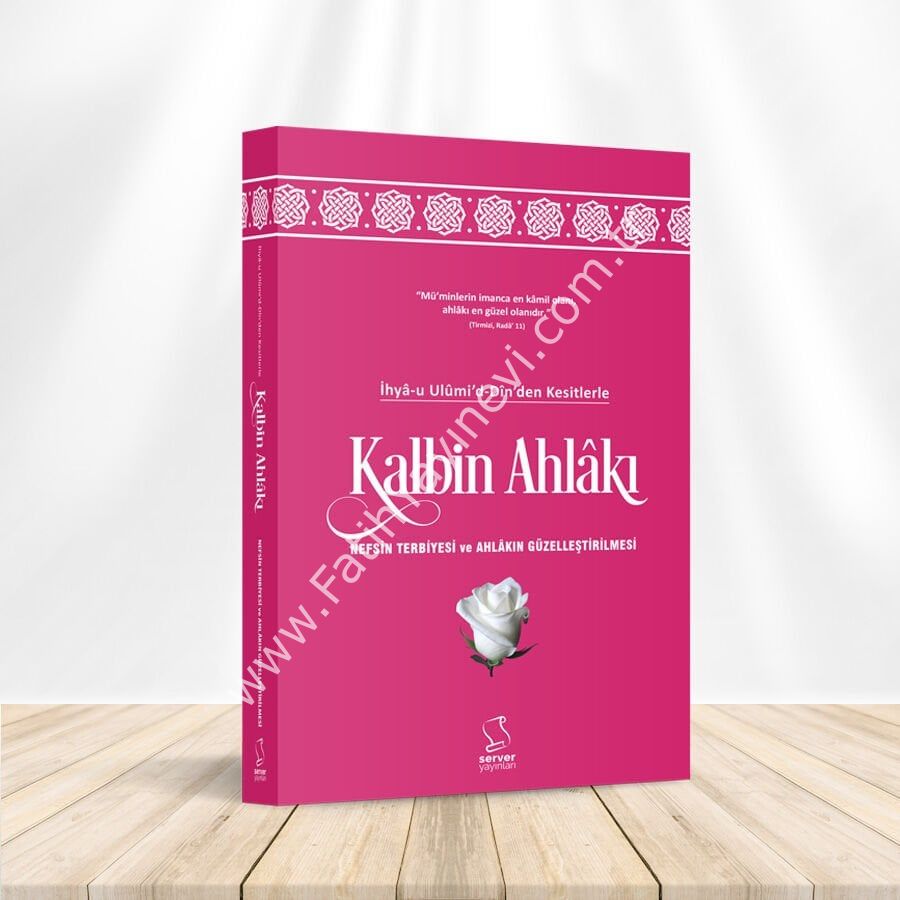 İhyâ-u Ulûmi'd-Dîn'den Kesitlerle Kalbin Ahlâkı