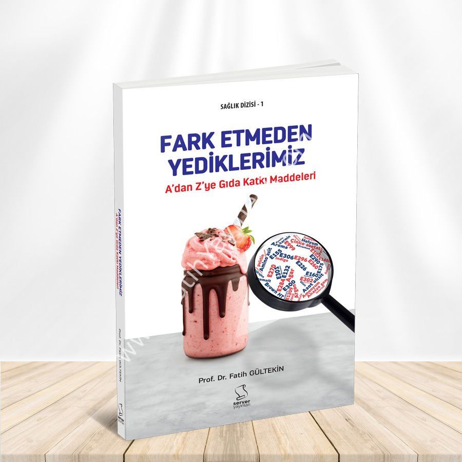 A'dan Z'ye GIDA KATKI MADDELERİ: Fark Etmeden Yediklerimiz